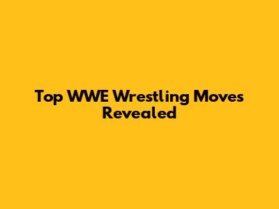 Top WWE Wrestling Moves Revealed