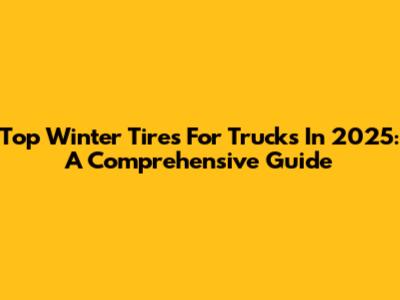 Top Winter Tires For Trucks In 2025: A Comprehensive Guide
