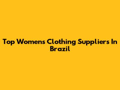 Top Women's Clothing Suppliers In Brazil