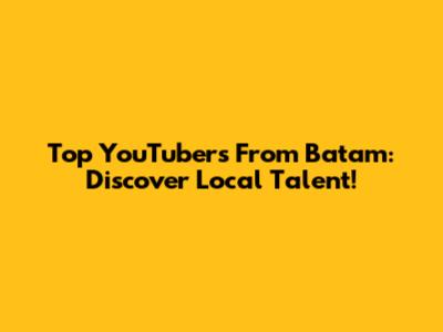 Top YouTubers From Batam: Discover Local Talent!