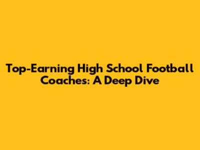 Top-Earning High School Football Coaches: A Deep Dive