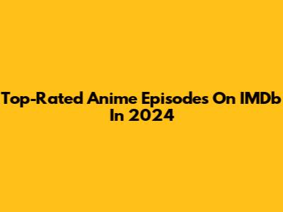 Top-Rated Anime Episodes On IMDb In 2024