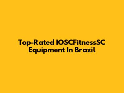 Top-Rated IOSCFitnessSC Equipment In Brazil