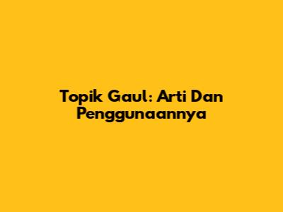 Topik Gaul: Arti Dan Penggunaannya