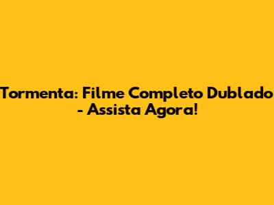 Tormenta: Filme Completo Dublado - Assista Agora!