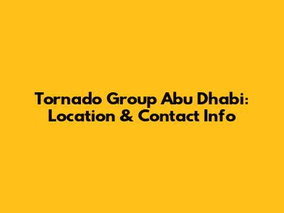 Tornado Group Abu Dhabi: Location & Contact Info