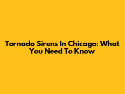 Tornado Sirens In Chicago: What You Need To Know