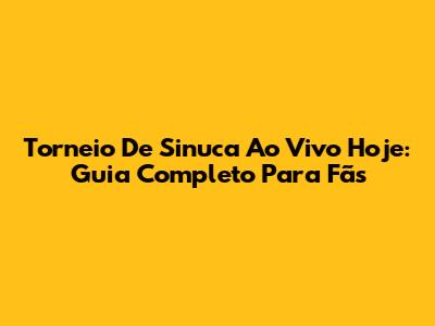 Torneio De Sinuca Ao Vivo Hoje: Guia Completo Para Fãs