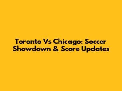 Toronto Vs Chicago: Soccer Showdown & Score Updates
