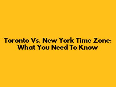 Toronto Vs. New York Time Zone: What You Need To Know