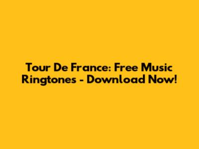 Tour De France: Free Music Ringtones - Download Now!