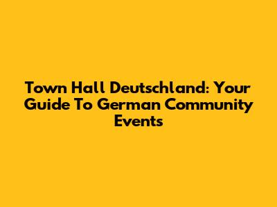 Town Hall Deutschland: Your Guide To German Community Events