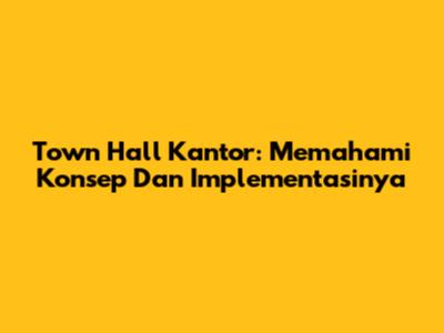 Town Hall Kantor: Memahami Konsep Dan Implementasinya