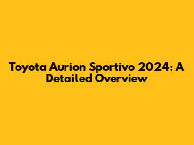 Toyota Aurion Sportivo 2024: A Detailed Overview