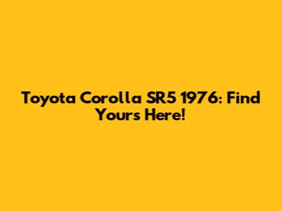 Toyota Corolla SR5 1976: Find Yours Here!