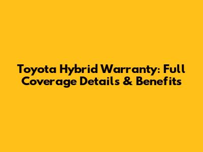 Toyota Hybrid Warranty: Full Coverage Details & Benefits