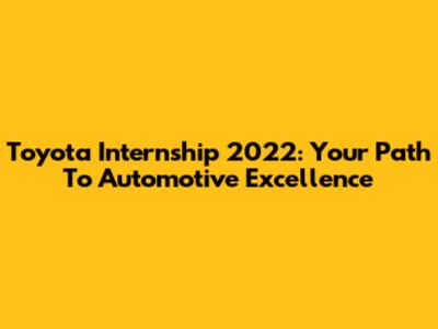 Toyota Internship 2022: Your Path To Automotive Excellence