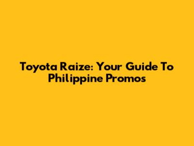 Toyota Raize: Your Guide To Philippine Promos