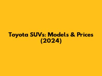 Toyota SUVs: Models & Prices (2024)