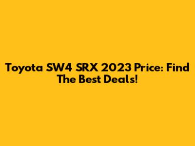 Toyota SW4 SRX 2023 Price: Find The Best Deals!