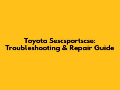 Toyota Sescsportscse: Troubleshooting & Repair Guide