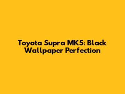 Toyota Supra MK5: Black Wallpaper Perfection
