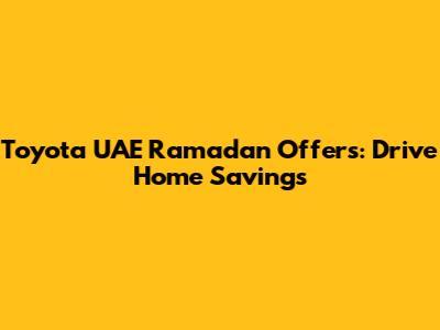 Toyota UAE Ramadan Offers: Drive Home Savings