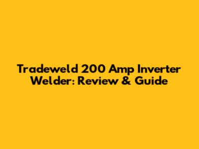 Tradeweld 200 Amp Inverter Welder: Review & Guide
