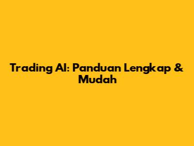 Trading AI: Panduan Lengkap & Mudah