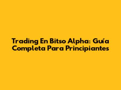 Trading En Bitso Alpha: Guía Completa Para Principiantes