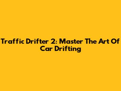 Traffic Drifter 2: Master The Art Of Car Drifting
