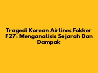 Tragedi Korean Airlines Fokker F27: Menganalisis Sejarah Dan Dampak