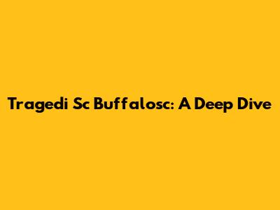 Tragedi Sc Buffalosc: A Deep Dive