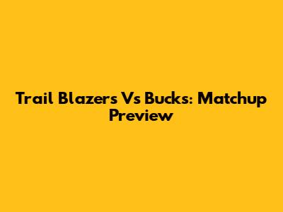Trail Blazers Vs Bucks: Matchup Preview