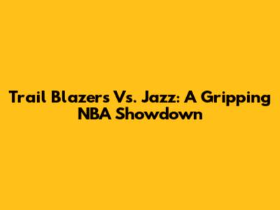 Trail Blazers Vs. Jazz: A Gripping NBA Showdown