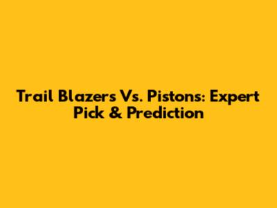 Trail Blazers Vs. Pistons: Expert Pick & Prediction
