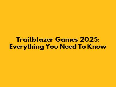 Trailblazer Games 2025: Everything You Need To Know