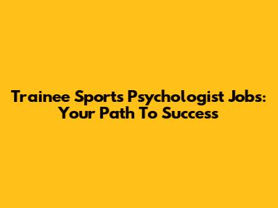 Trainee Sports Psychologist Jobs: Your Path To Success