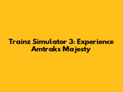 Trainz Simulator 3: Experience Amtrak's Majesty