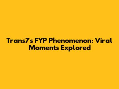 Trans7's FYP Phenomenon: Viral Moments Explored