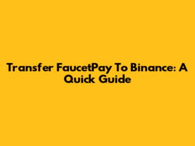 Transfer FaucetPay To Binance: A Quick Guide