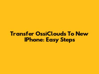 Transfer OssiClouds To New IPhone: Easy Steps