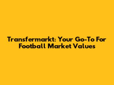 Transfermarkt: Your Go-To For Football Market Values