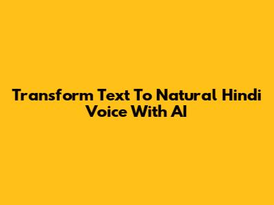 Transform Text To Natural Hindi Voice With AI
