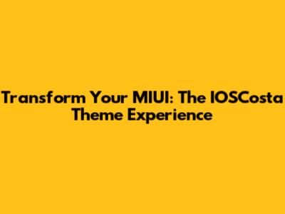 Transform Your MIUI: The IOSCosta Theme Experience