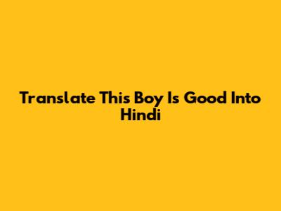 Translate "This Boy Is Good" Into Hindi