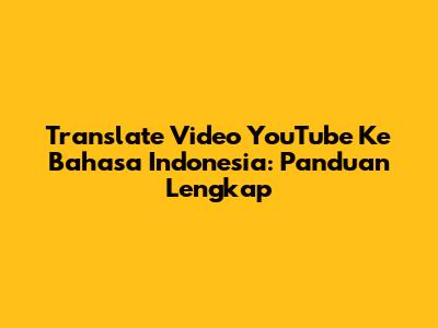 Translate Video YouTube Ke Bahasa Indonesia: Panduan Lengkap
