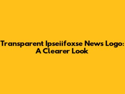 Transparent Ipseiifoxse News Logo: A Clearer Look