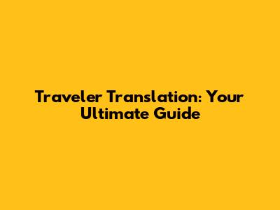 Traveler Translation: Your Ultimate Guide