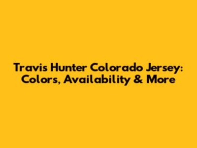 Travis Hunter Colorado Jersey: Colors, Availability & More